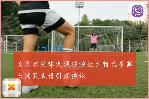 戈贝尔罚球失误频频杜兰特无奈露出搞笑表情引发热议