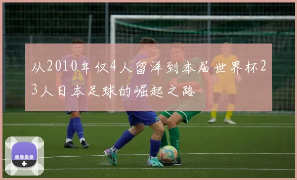 从2010年仅4人留洋到本届世界杯23人日本足球的崛起之路